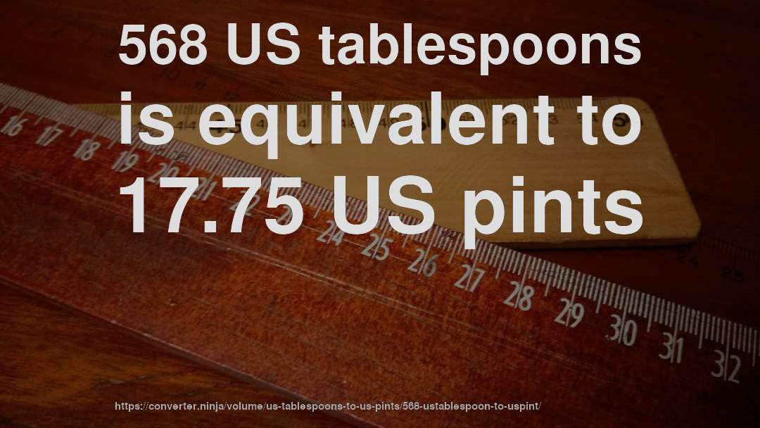 568 US tablespoons is equivalent to 17.75 US pints