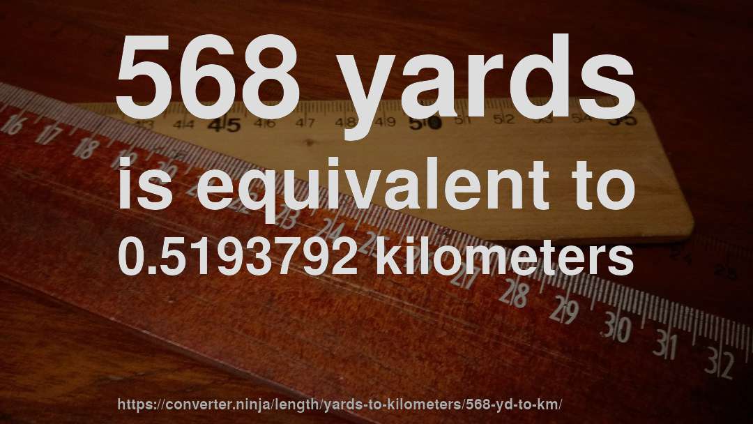 568 yards is equivalent to 0.5193792 kilometers