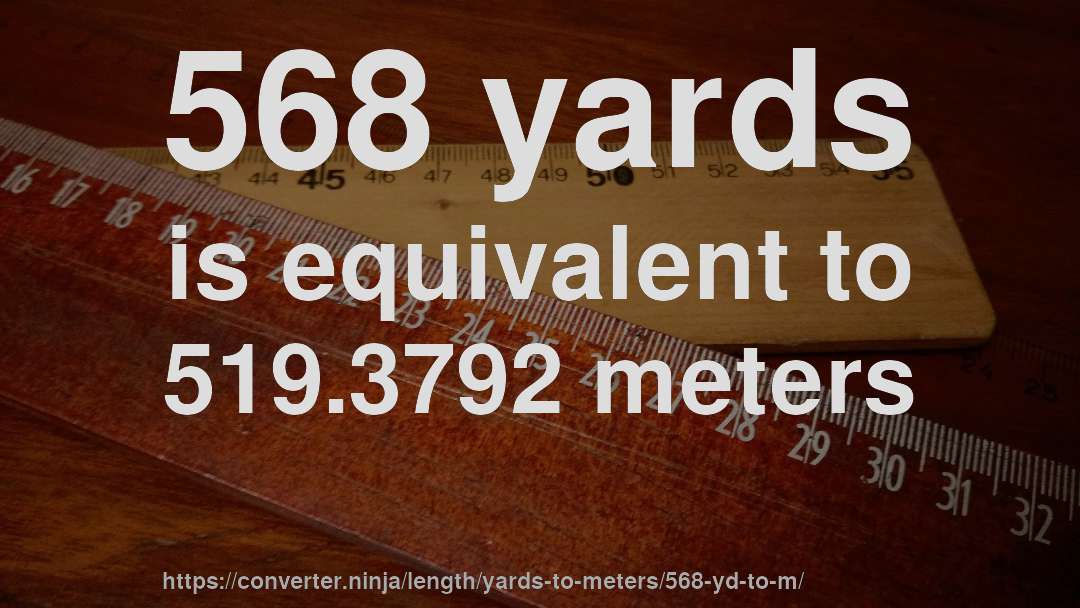 568 yards is equivalent to 519.3792 meters