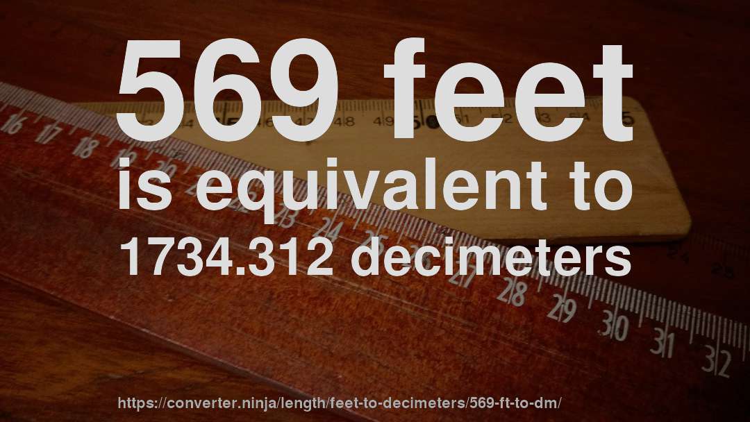 569 feet is equivalent to 1734.312 decimeters