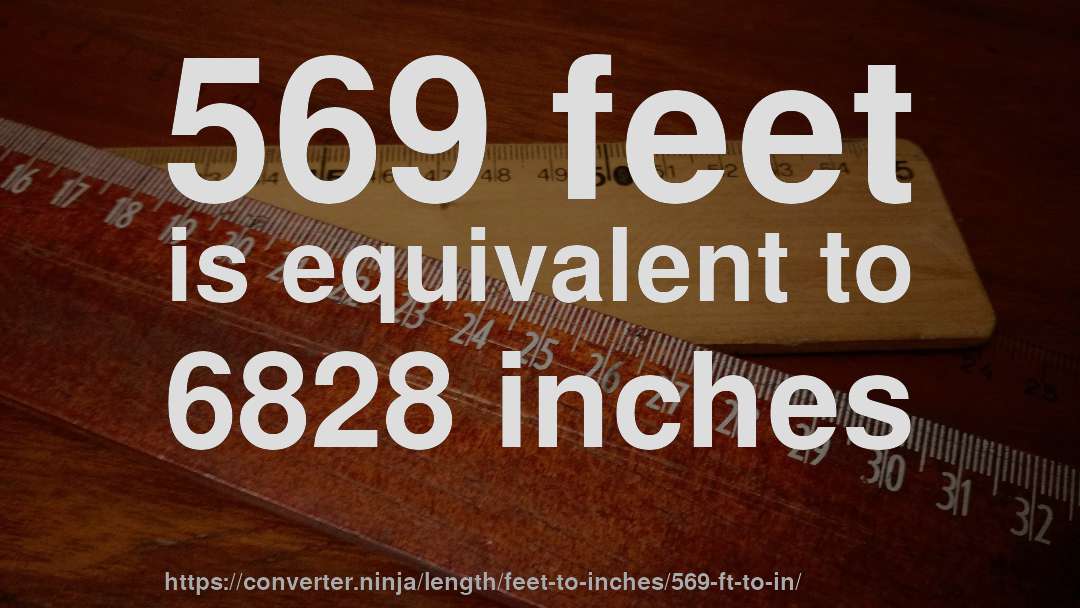 569 feet is equivalent to 6828 inches