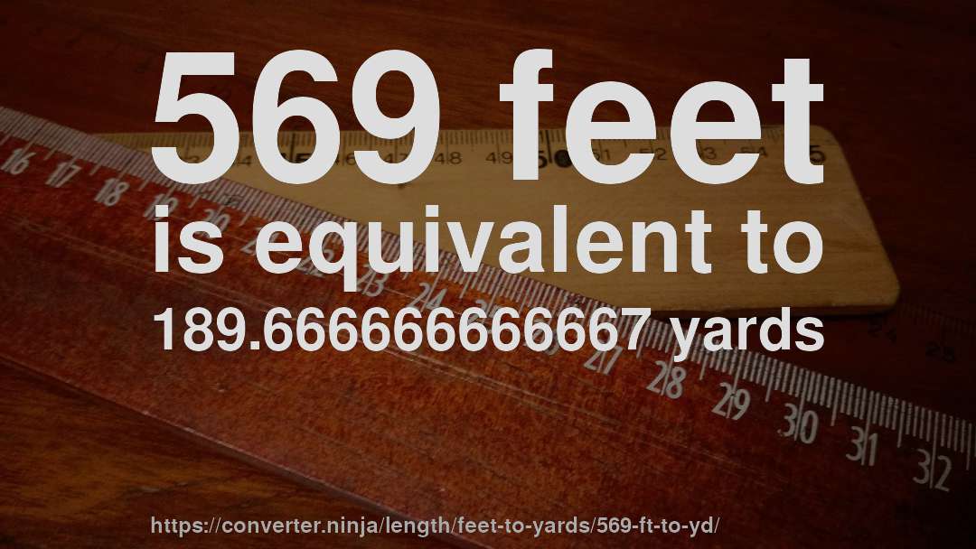 569 feet is equivalent to 189.666666666667 yards