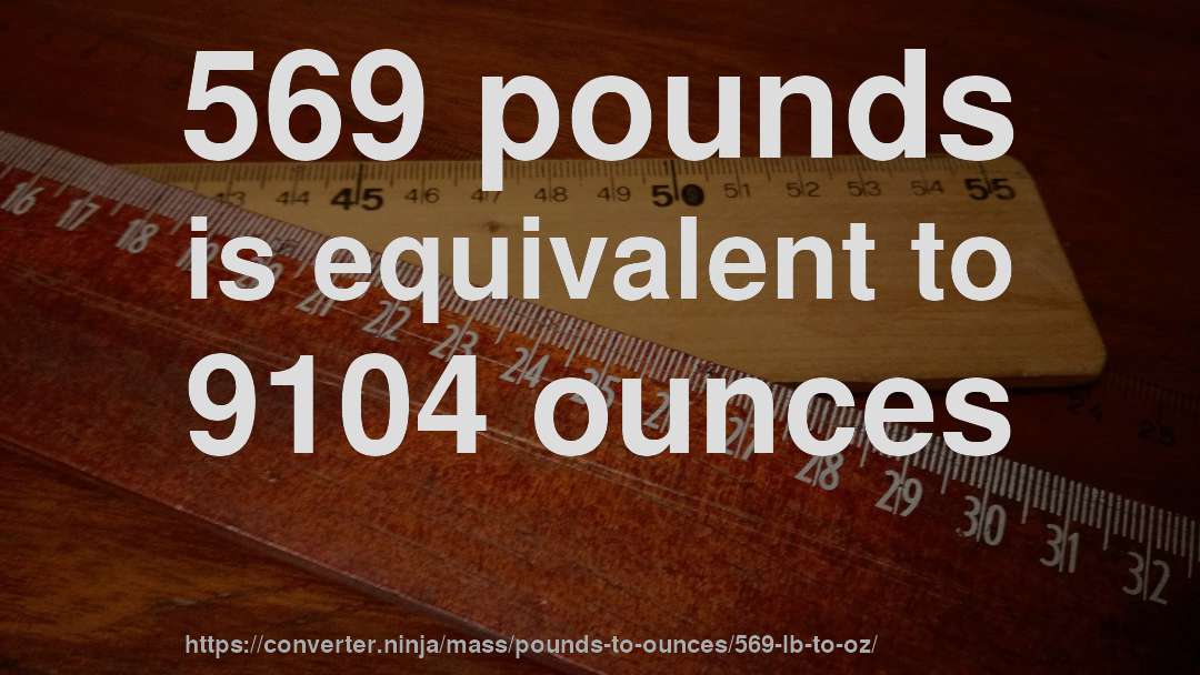 569 pounds is equivalent to 9104 ounces
