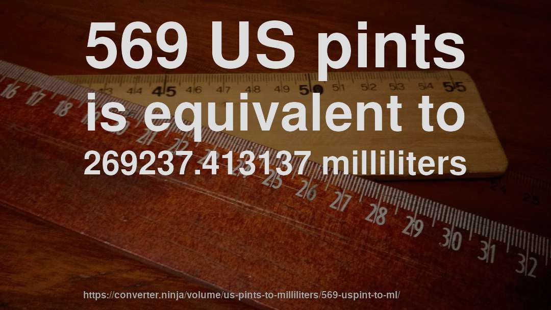 569 US pints is equivalent to 269237.413137 milliliters