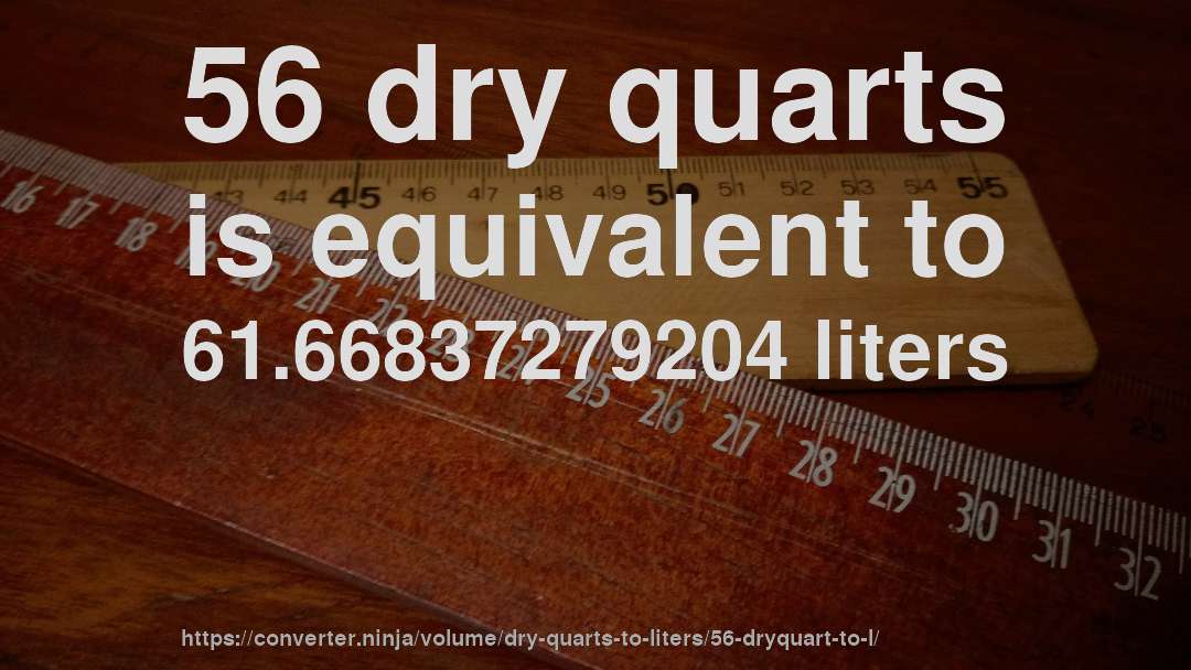 56 dry quarts is equivalent to 61.66837279204 liters