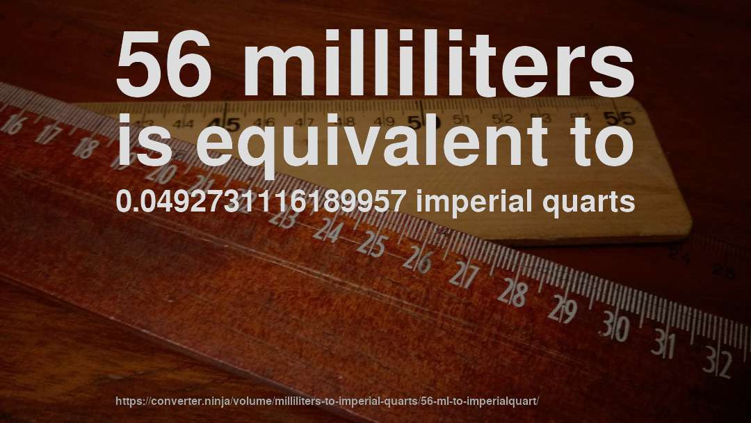 56 milliliters is equivalent to 0.0492731116189957 imperial quarts