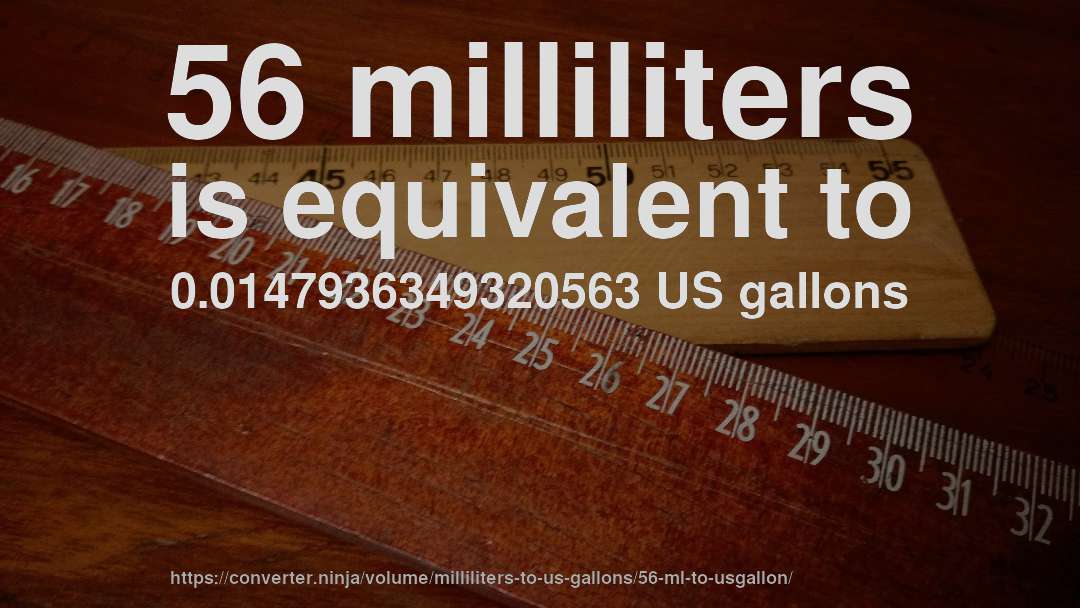 56 milliliters is equivalent to 0.0147936349320563 US gallons