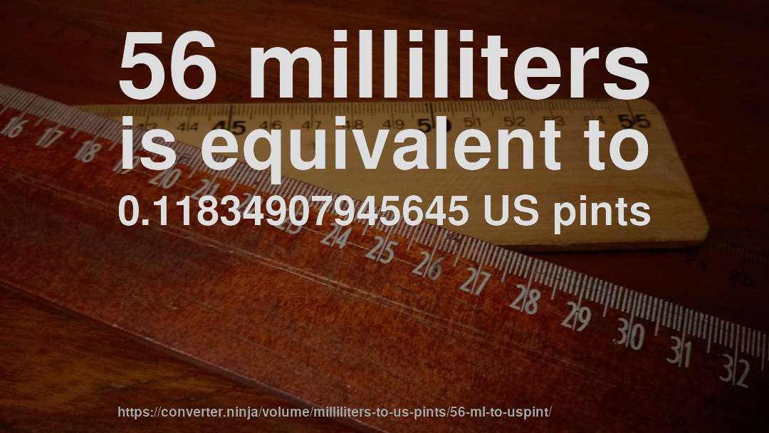 56 milliliters is equivalent to 0.11834907945645 US pints