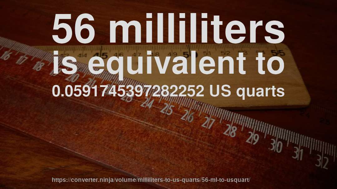 56 milliliters is equivalent to 0.0591745397282252 US quarts
