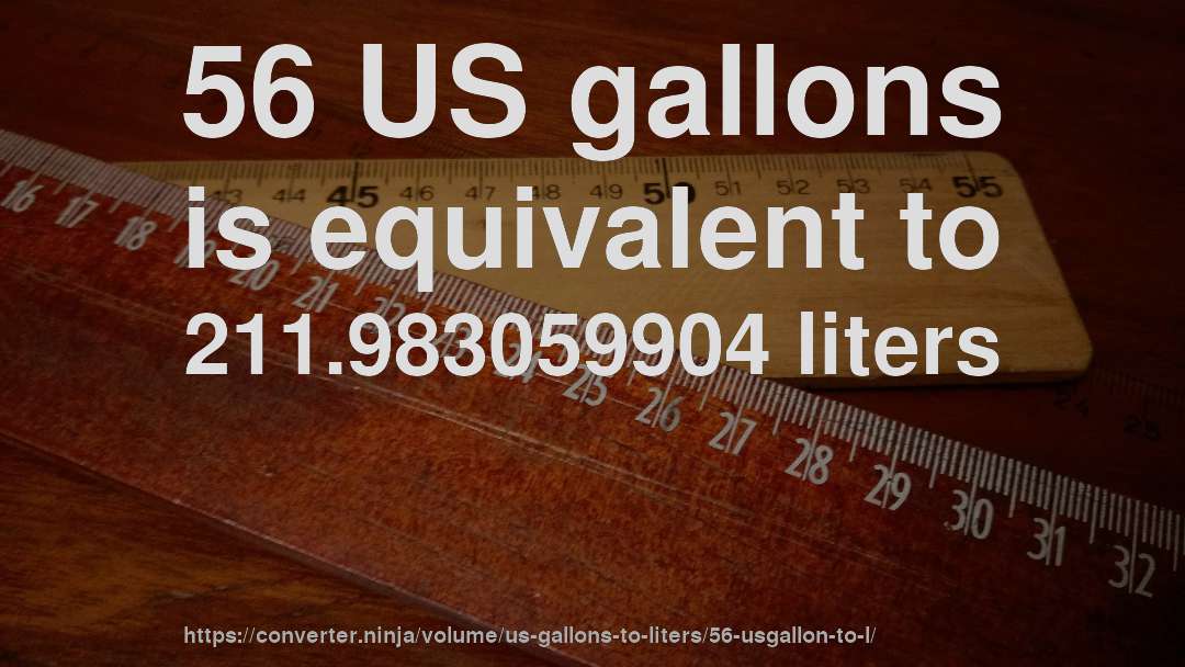 56 US gallons is equivalent to 211.983059904 liters