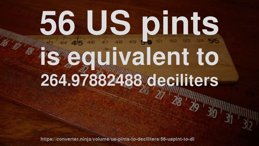56 US pints is equivalent to 264.97882488 deciliters