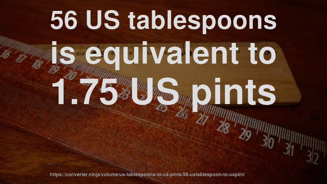 56 US tablespoons is equivalent to 1.75 US pints