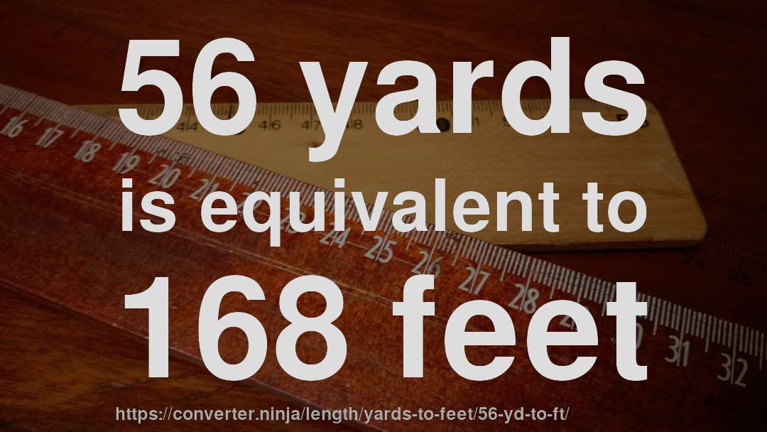 56 yards is equivalent to 168 feet