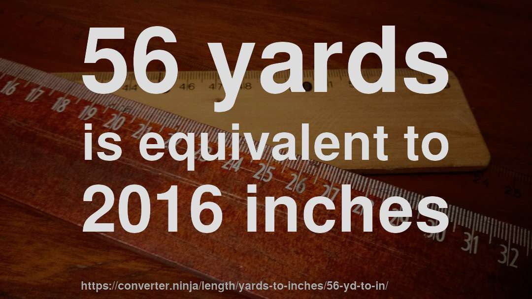 56 yards is equivalent to 2016 inches