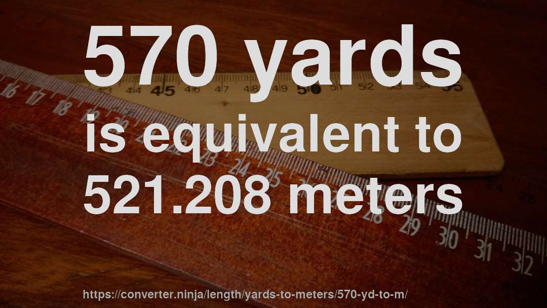 570 yards is equivalent to 521.208 meters