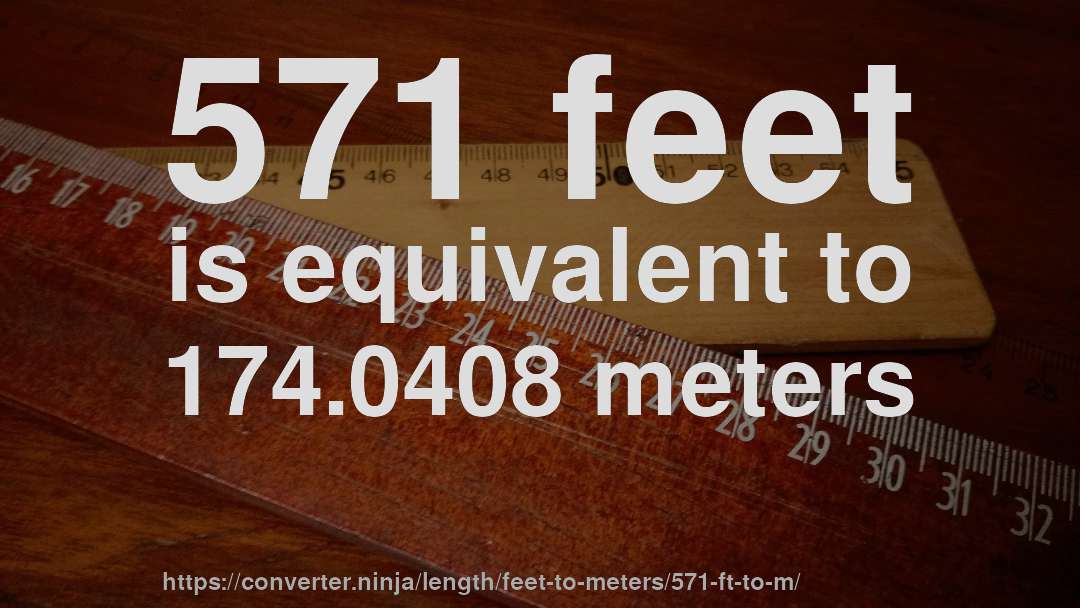 571 feet is equivalent to 174.0408 meters