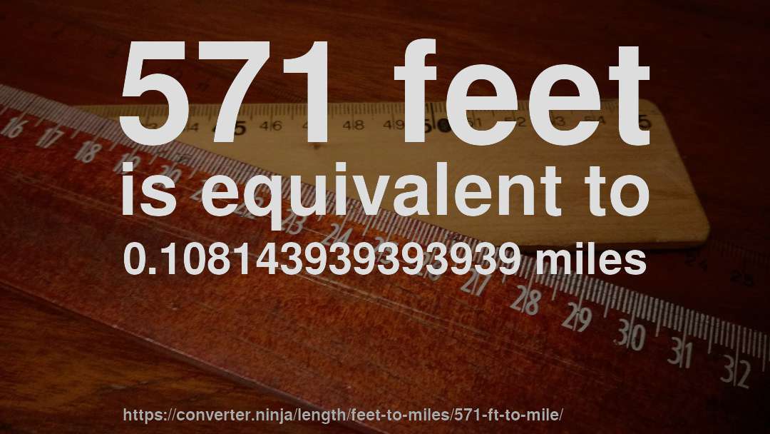 571 feet is equivalent to 0.108143939393939 miles