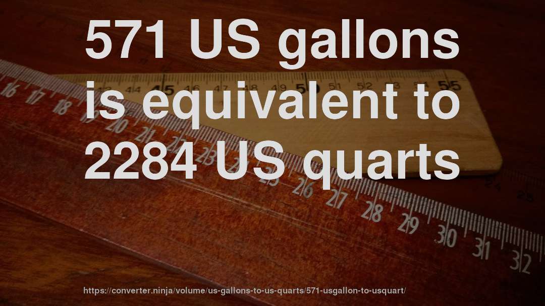 571 US gallons is equivalent to 2284 US quarts