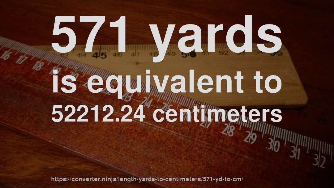 571 yards is equivalent to 52212.24 centimeters