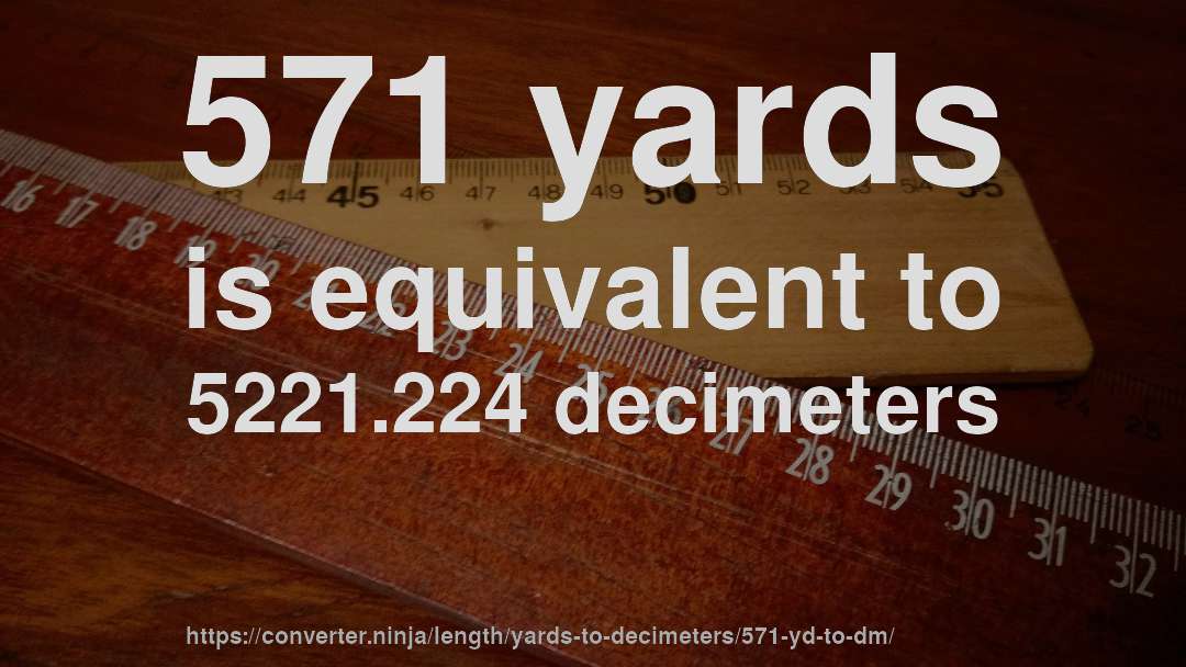 571 yards is equivalent to 5221.224 decimeters