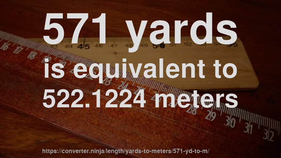 571 yards is equivalent to 522.1224 meters