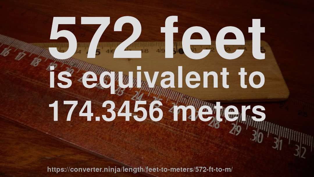 572 feet is equivalent to 174.3456 meters