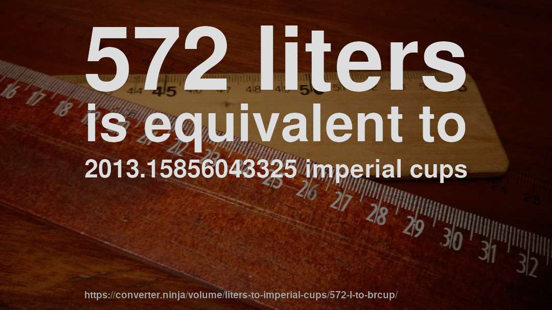 572 liters is equivalent to 2013.15856043325 imperial cups