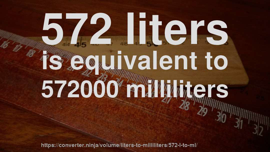 572 liters is equivalent to 572000 milliliters