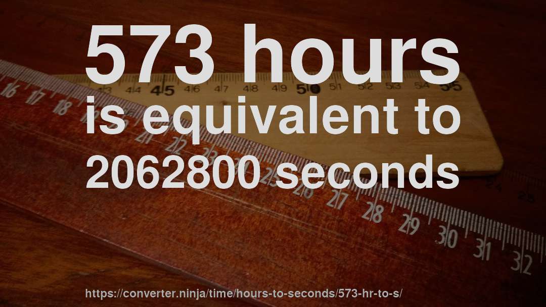 573 hours is equivalent to 2062800 seconds