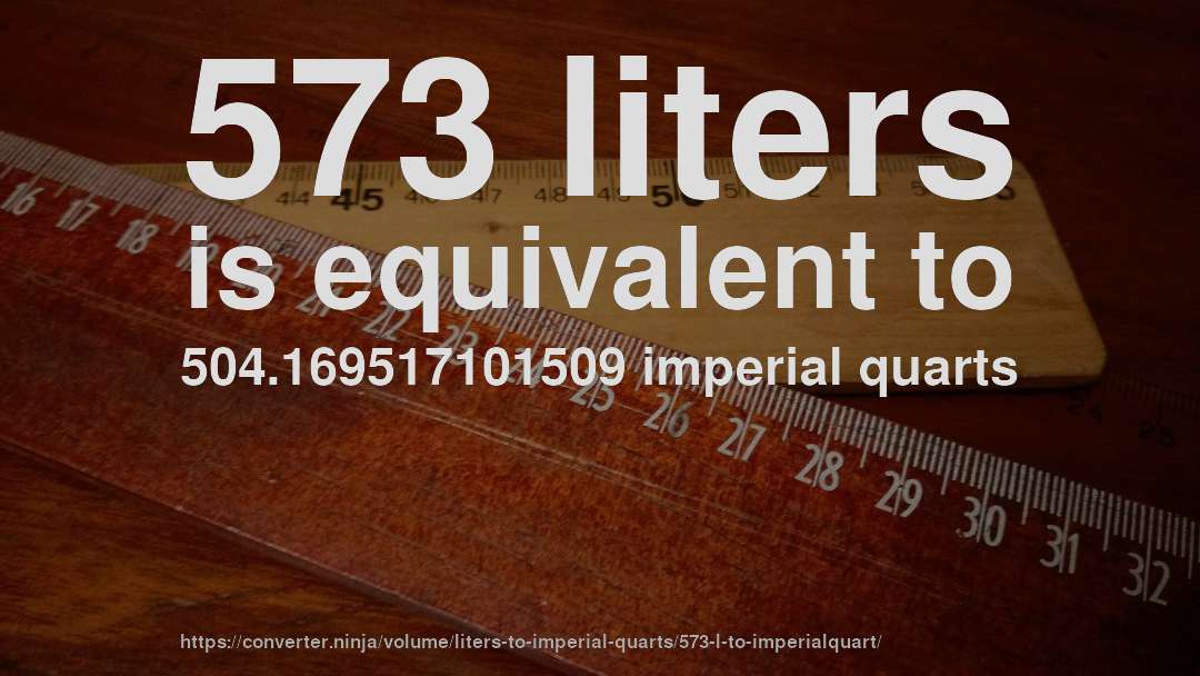 573 liters is equivalent to 504.169517101509 imperial quarts