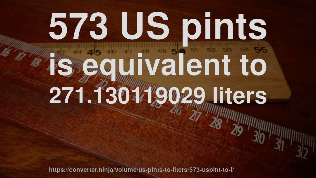 573 US pints is equivalent to 271.130119029 liters