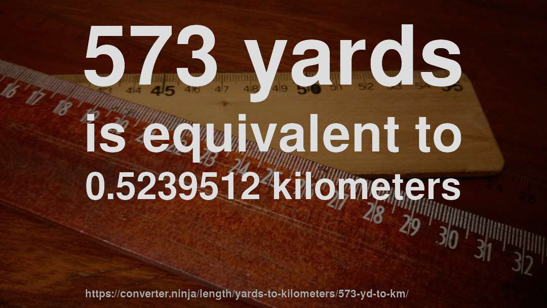 573 yards is equivalent to 0.5239512 kilometers