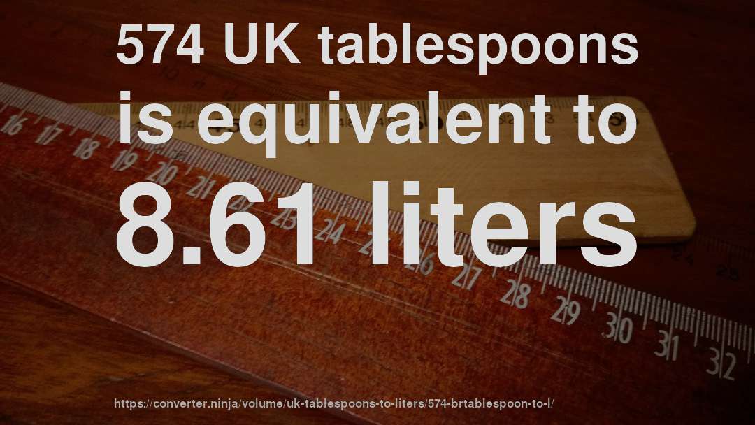 574 UK tablespoons is equivalent to 8.61 liters