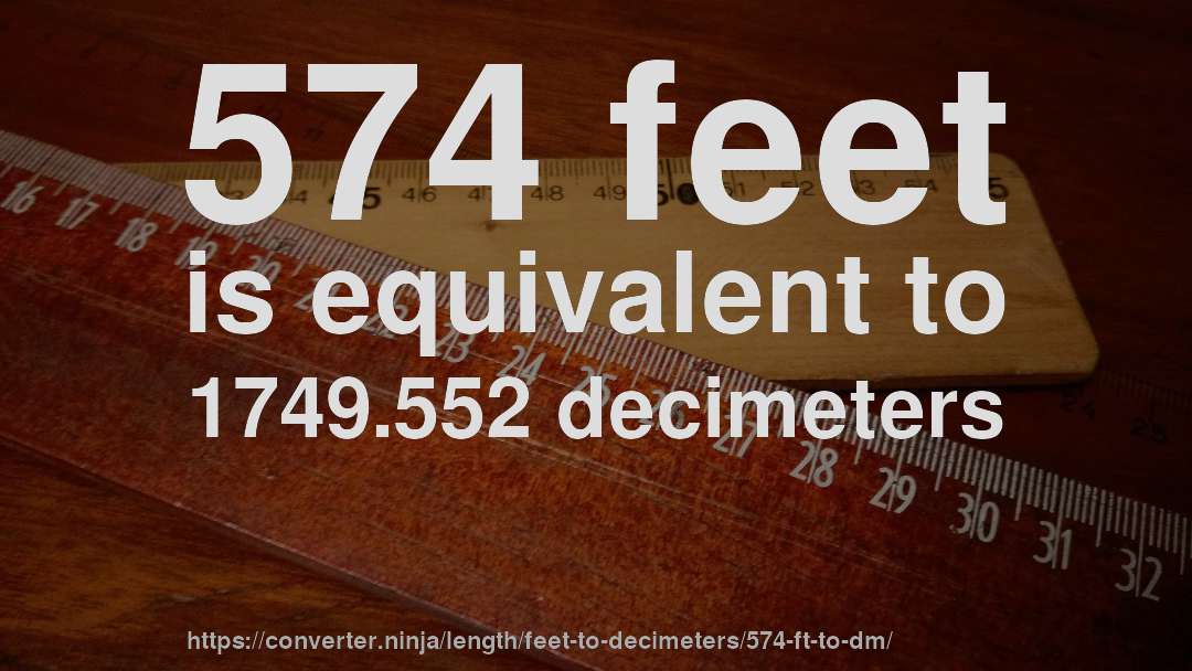 574 feet is equivalent to 1749.552 decimeters