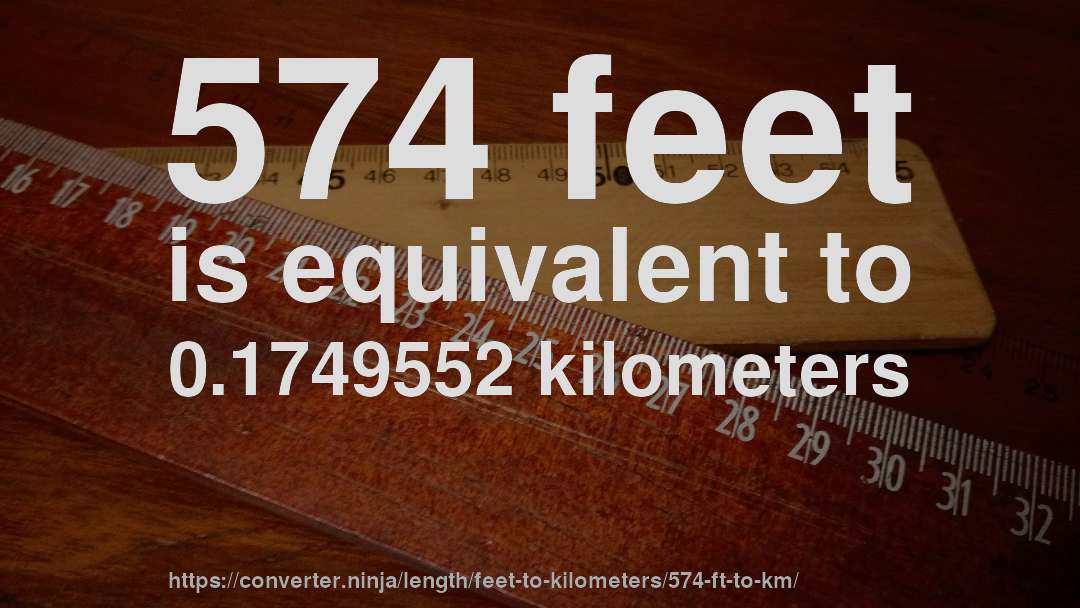 574 feet is equivalent to 0.1749552 kilometers