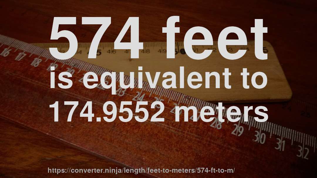 574 feet is equivalent to 174.9552 meters