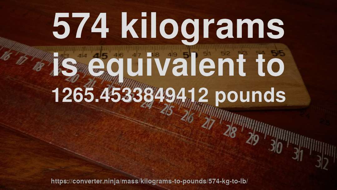 574 kilograms is equivalent to 1265.4533849412 pounds