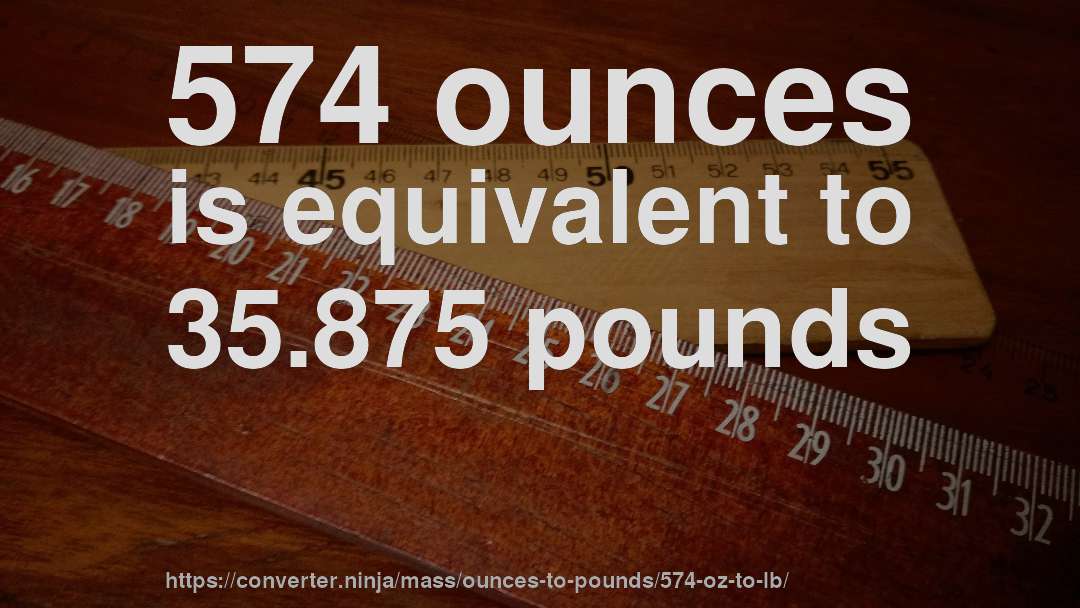 574 ounces is equivalent to 35.875 pounds