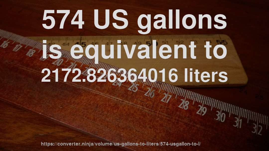 574 US gallons is equivalent to 2172.826364016 liters
