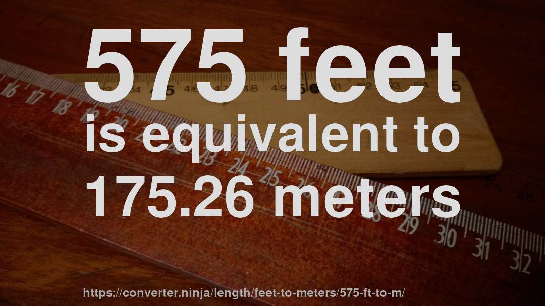575 feet is equivalent to 175.26 meters