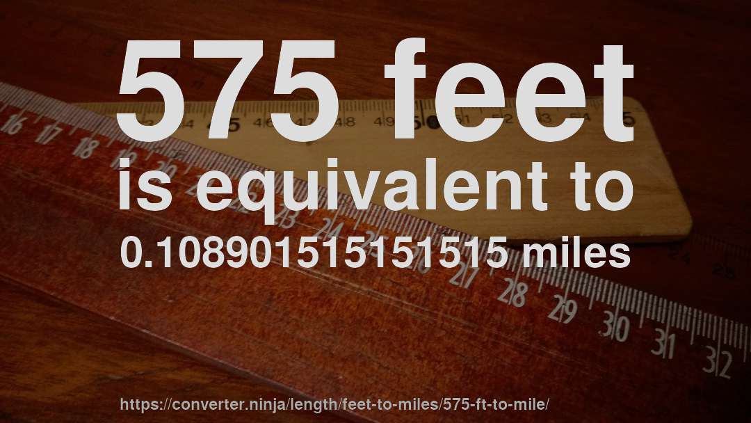 575 feet is equivalent to 0.108901515151515 miles