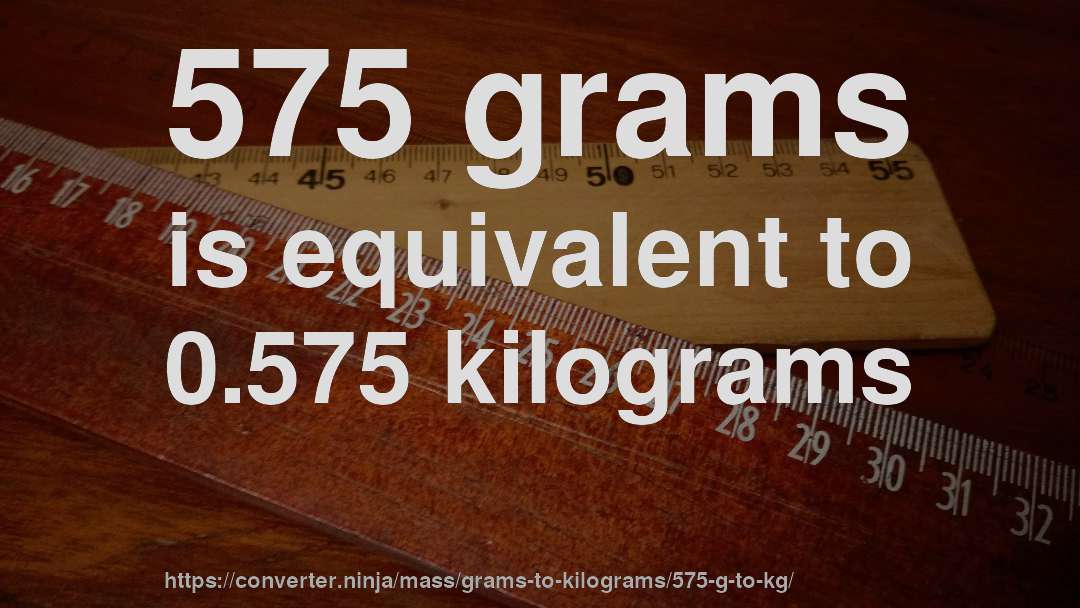 575 grams is equivalent to 0.575 kilograms