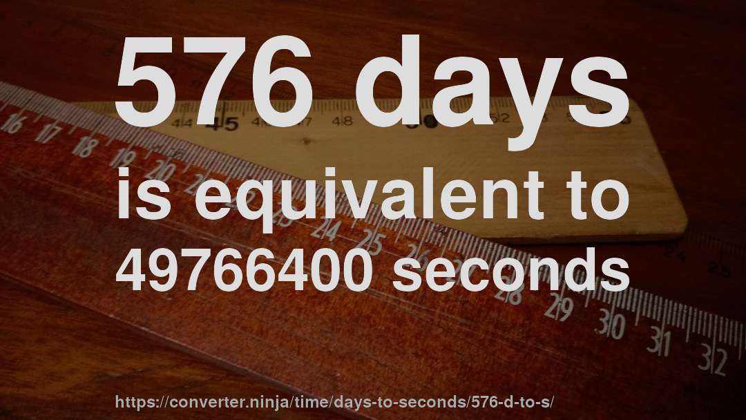 576 days is equivalent to 49766400 seconds