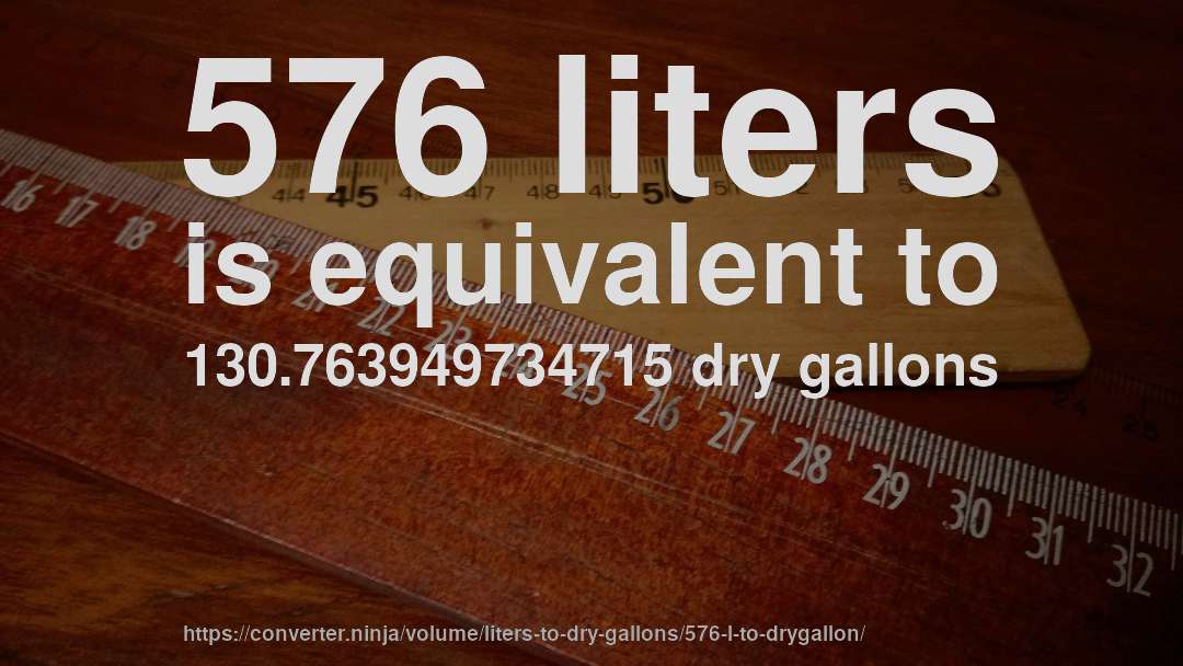 576 liters is equivalent to 130.763949734715 dry gallons
