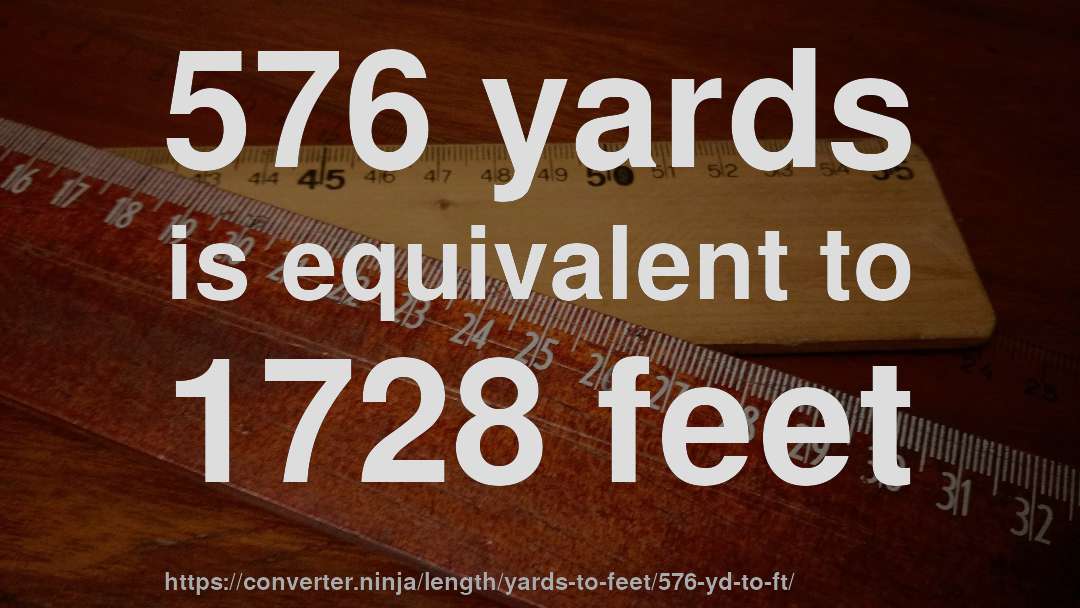 576 yards is equivalent to 1728 feet