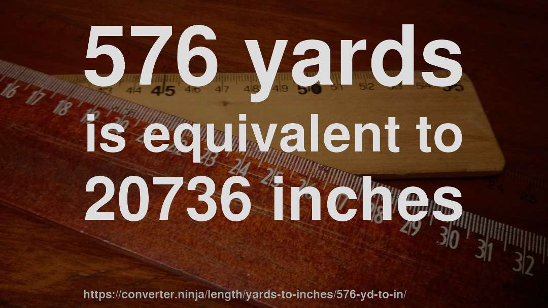 576 yards is equivalent to 20736 inches