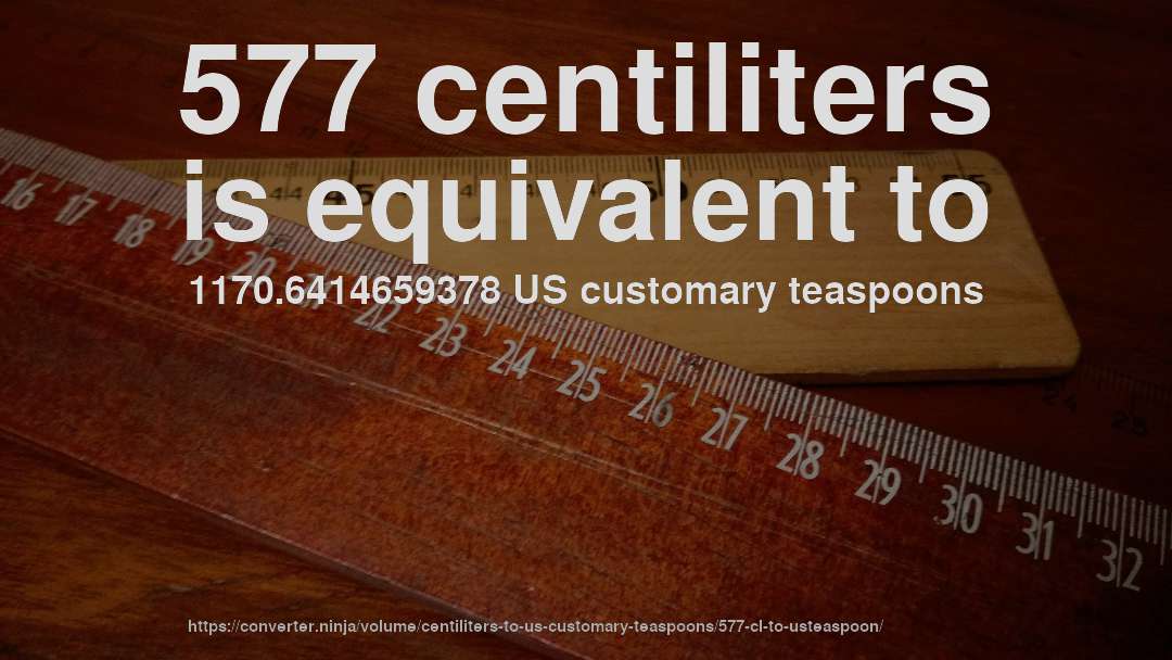577 centiliters is equivalent to 1170.6414659378 US customary teaspoons