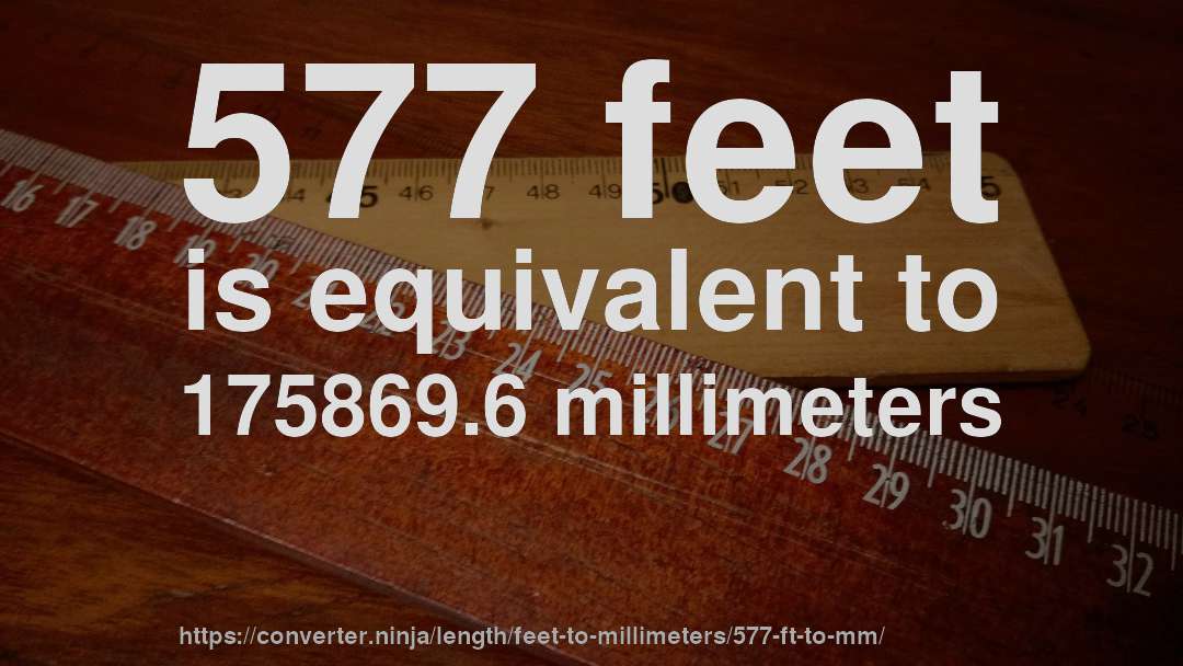577 feet is equivalent to 175869.6 millimeters