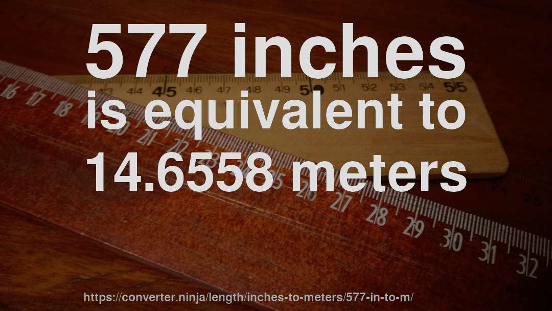 577 inches is equivalent to 14.6558 meters