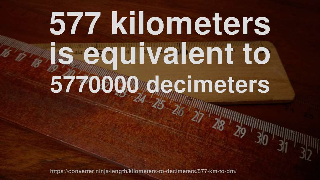 577 kilometers is equivalent to 5770000 decimeters